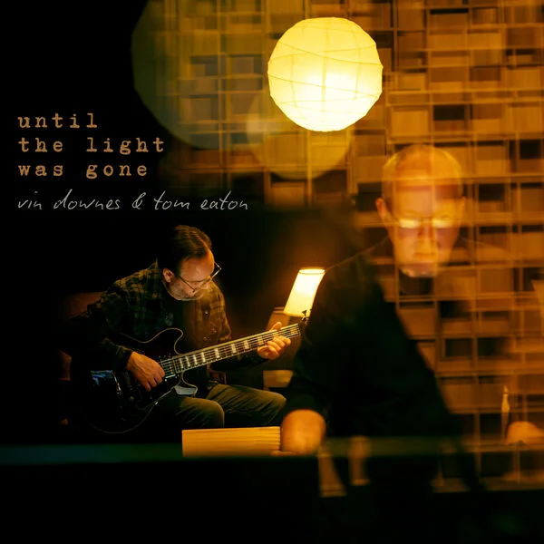 Tom Eaton, Vin Downes - until the light was gone (2026)